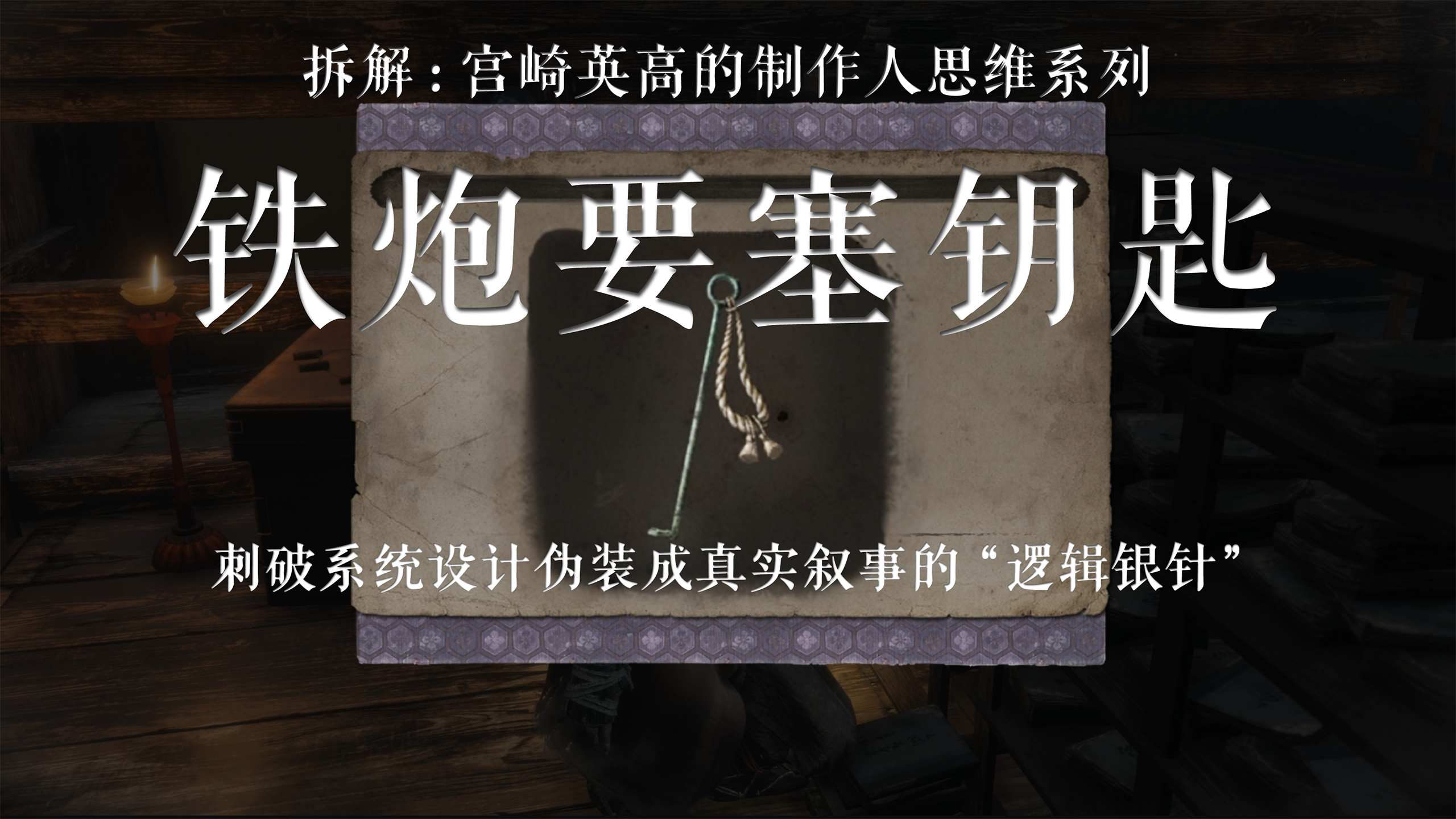 拆解《只狼》中宫崎英高的制作人思维:铁炮要塞钥匙——刺破系统设计伪装成真实叙事的“逻辑银针”